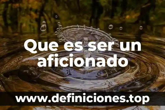 Que es ser un aficionado