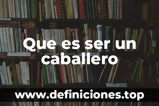 Que es ser un caballero