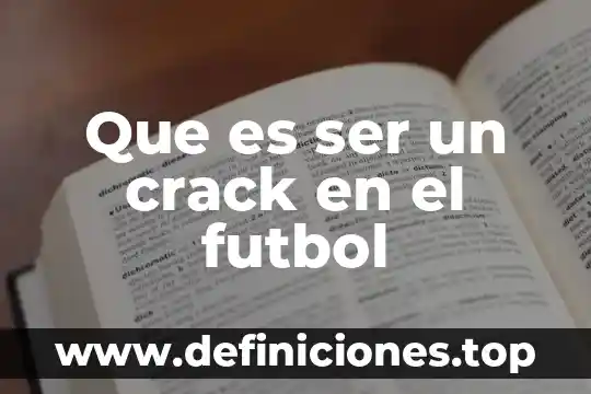 Qué es el fútbol sala resumen 4 Que es ser un crack en el futbol