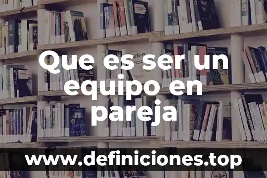 Que es ser voluble 3 Que es ser un equipo en pareja
