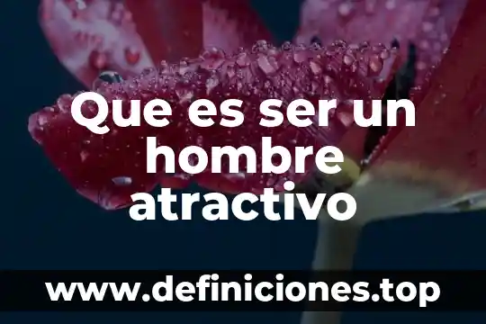 Que es ser un hombre atractivo