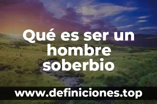 Qué significa decir a un hombre que es demasiado egosentrista 7 Qué es ser un hombre soberbio