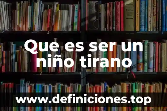 Que es ser un niño tirano