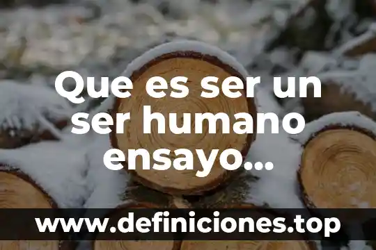 Que es ser un ser humano ensayo psicologia