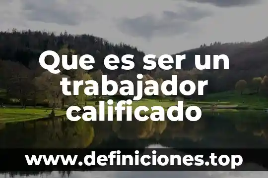 Que es ser un trabajador calificado