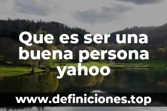 Que es ser una buena persona yahoo