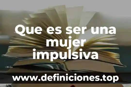 Que es ser una mujer impulsiva