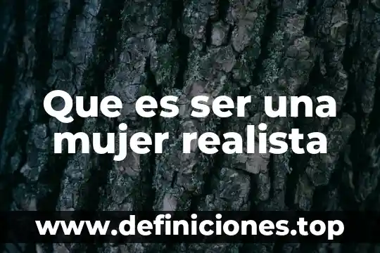 Que es ser una mujer realista