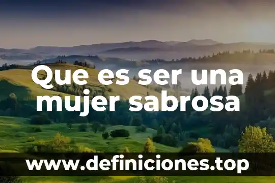 Que es ser una mujer sabrosa