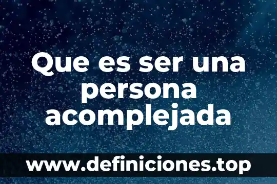 Que es ser una persona acomplejada