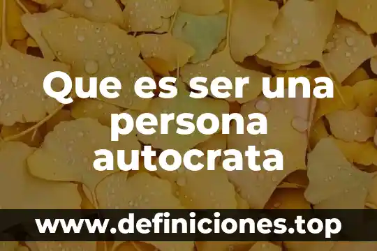 Que es ser una persona autocrata