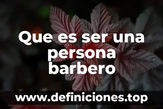 Que es ser una persona barbero