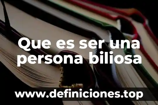 Que es ser una persona biliosa