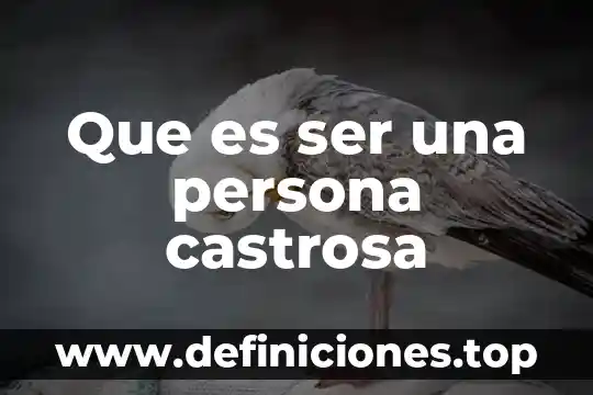 Que es ser una persona castrosa
