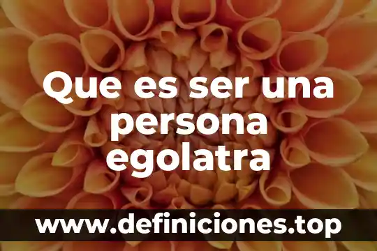 Que es ser una persona egolatra