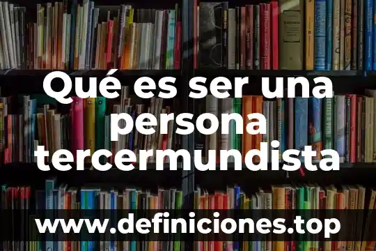 Qué es ser una persona tercermundista