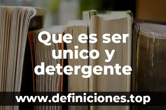 Que es ser unico y detergente