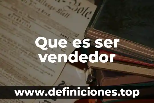 Vendedor asertivo que es 4 Que es ser vendedor