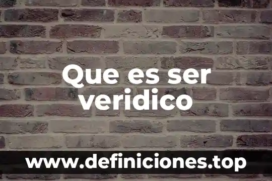 Que es ser veridico