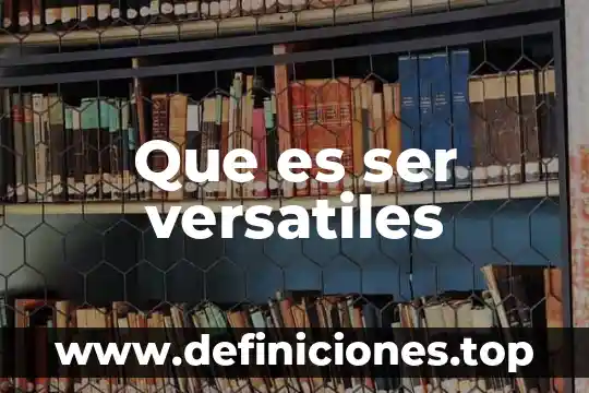 Que es ser versatiles