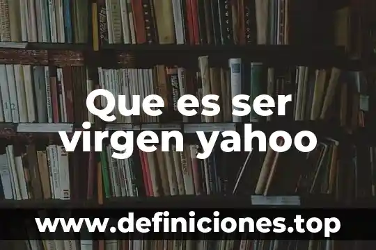 Que es ser virgen yahoo