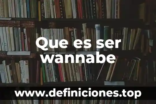 Qué es ser una persona bonita 3 Que es ser wannabe
