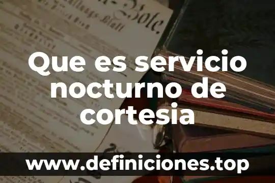 Que es servicio nocturno de cortesia