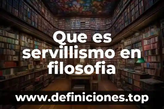 Que es servillismo en filosofia