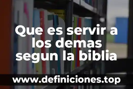 Que es servir a los demas segun la biblia