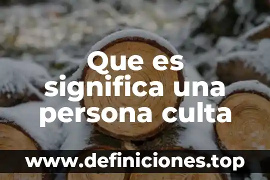 Que es significa una persona culta