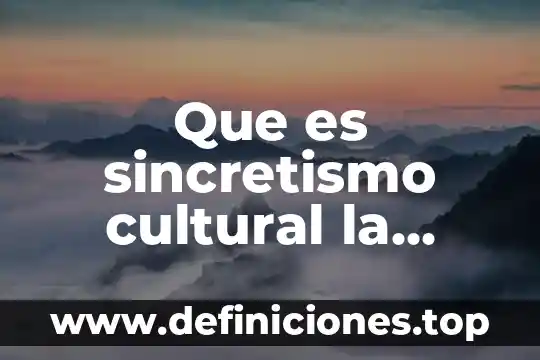La conquista material que es 4 Que es sincretismo cultural la conquista