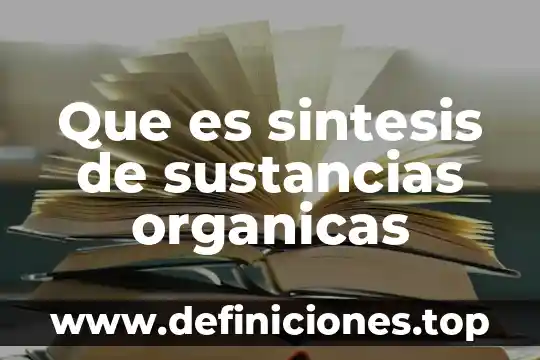 Que es sintesis de sustancias organicas