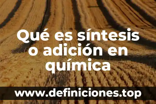 Qué es síntesis o adición en química