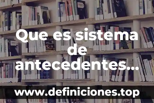 Que es sistema de antecedentes policiales