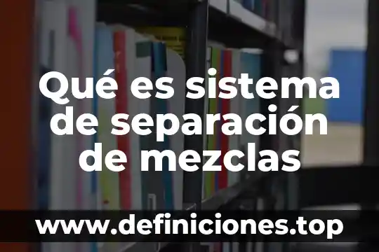Qué es la separación y análisis de lípidos 7 Qué es sistema de separación de mezclas