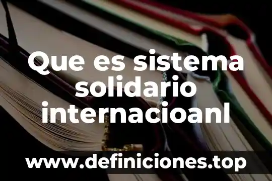 Que es un proyecto solidario y como se hace 7 Que es sistema solidario internacioanl