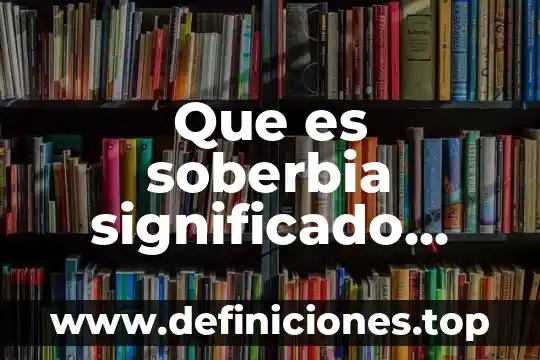 Que es soberbia significado diccionario