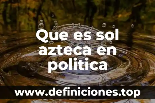 Que es sol azteca en politica