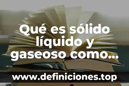 Que es jabon solido 3 Qué es sólido líquido y gaseoso como cuales son