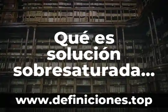 Qué es una base sobre química 8 Qué es solución sobresaturada química