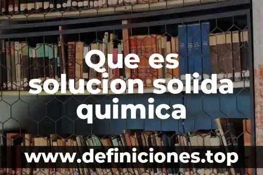 Que es solucion solida quimica