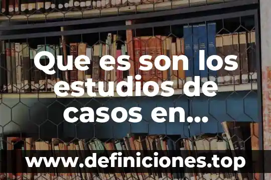 Qué es capacitación de productos 5 Que es son los estudios de casos en capacitacion