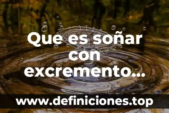 Que es soñar con excremento humano en abundancia