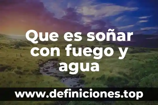 Que es soñar con fuego y agua