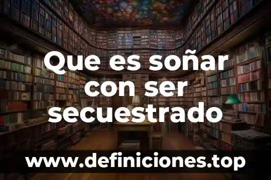 Que es soñar con ser secuestrado
