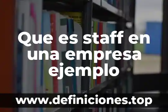 Que es planear en una empresa 5 Que es staff en una empresa ejemplo