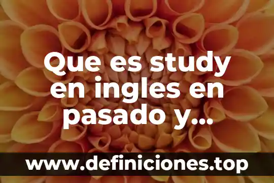 Que es el tiempo presente perfecto en ingles 5 Que es study en ingles en pasado y presente