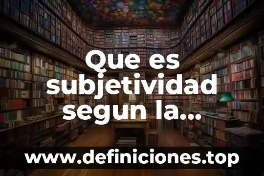 Que es subjetividad segun la filosofia
