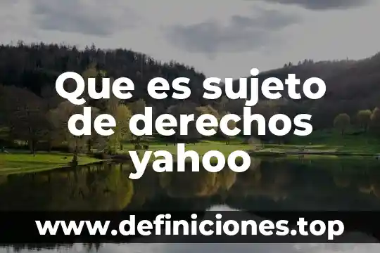 Que es sujeto elemento del conocimiento 4 Que es sujeto de derechos yahoo