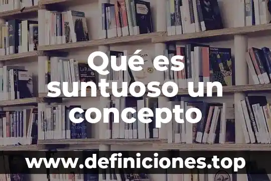 Qué es suntuoso un concepto